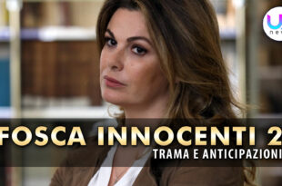 Fosca Innocenti 2: Trama ed Anticipazioni