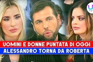 Uomini e Donne, Puntata Di Oggi: Alessandro Torna Da Roberta, Scoppia La Polemica!