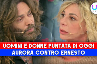 Uomini e Donne, Puntata Di Oggi: Aurora Contro Ernesto, Ti Comporti Da Tronista!