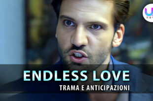 endless love anticipazioni