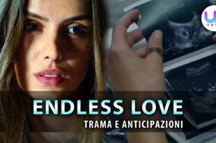 endless love anticipazioni