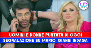 Uomini e Donne, Puntata Di Oggi: Segnalazione Su Mario, Gianni Contatta I Testimoni!