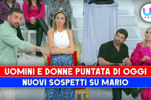 Uomini e Donne, Puntata Di Oggi: Aumentano I Sospetti Su Mario!