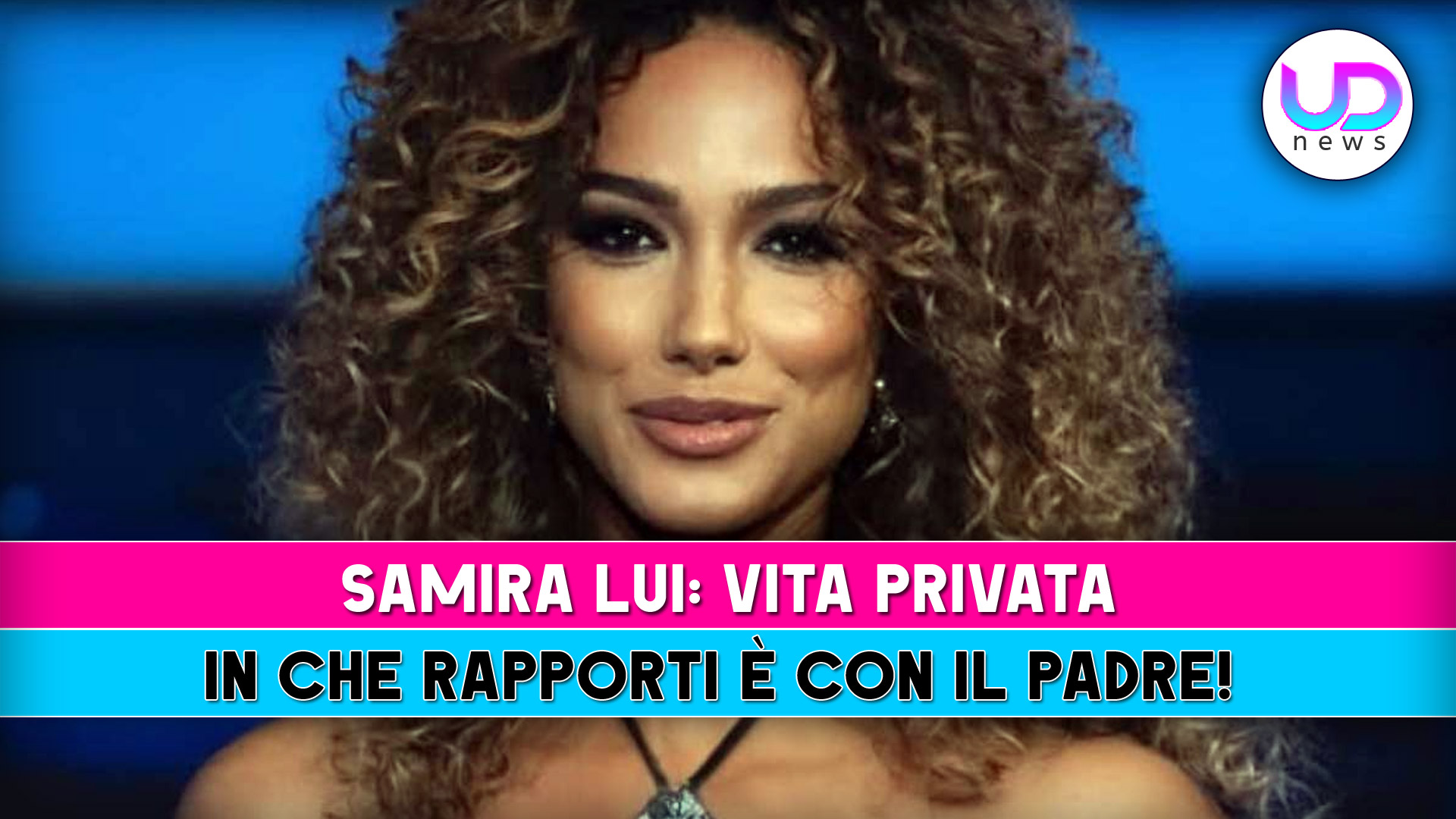 samira lui vita privata in che rapporti e8217 con il padre