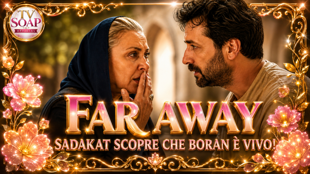 far away anticipazioni turche sadakat scopre che boran 232 vivo da Uominiedonnenews.it far away anticipazioni turche sadakat scopre che boran 232 vivo